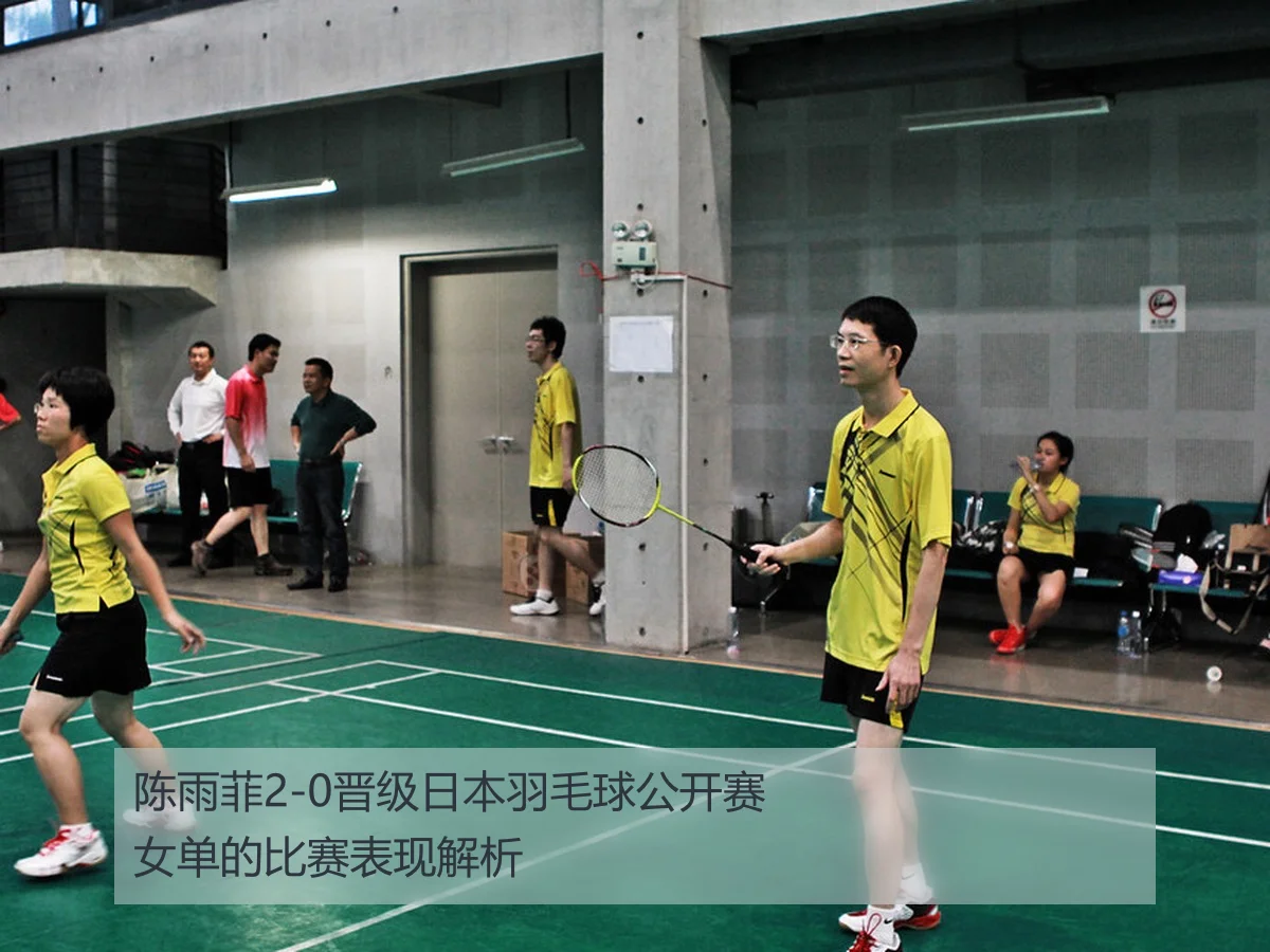 陈雨菲2-0晋级日本羽毛球公开赛女单的比赛表现解析