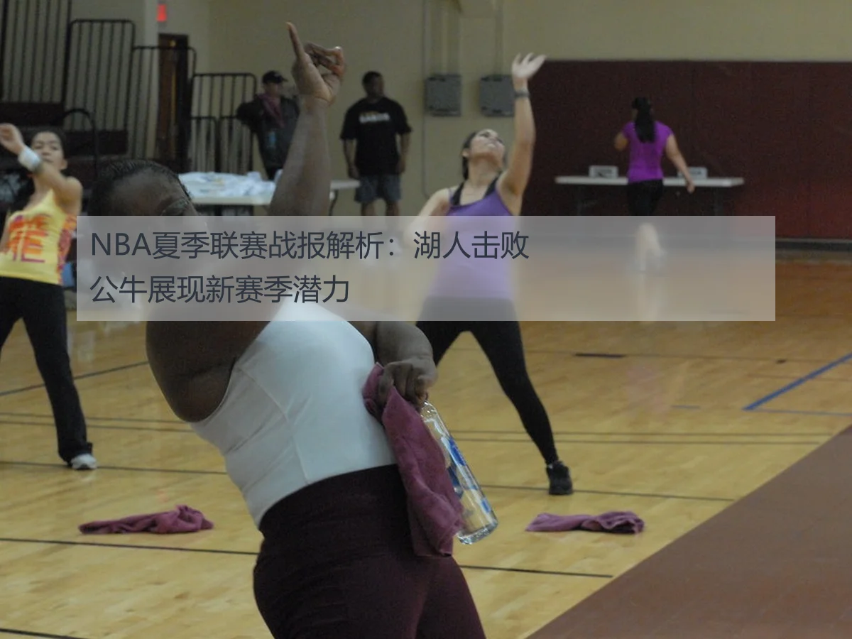 NBA夏季联赛战报解析:湖人击败公牛展现新赛季潜力